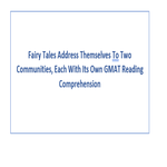 Fairy Tales Address Themselves To Two Communities Each With Its Own GMAT Reading Comprehension
